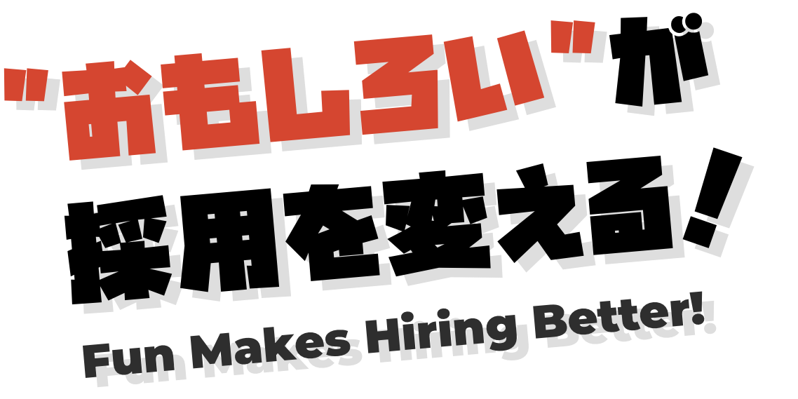 「おもしろい」が採用を変える！ Fun Makes Hiring Better!